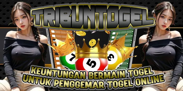 TRIBUNTOGEL – Keuntungan Bermain Togel untuk Penggemar Togel Online