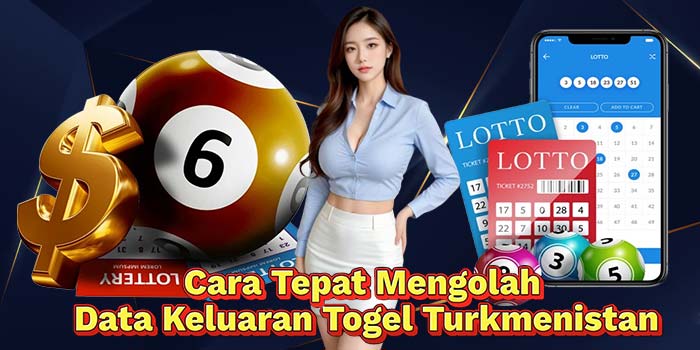 Cara-Tepat-Mengolah-Data-Keluaran-Togel-Turkmenistan